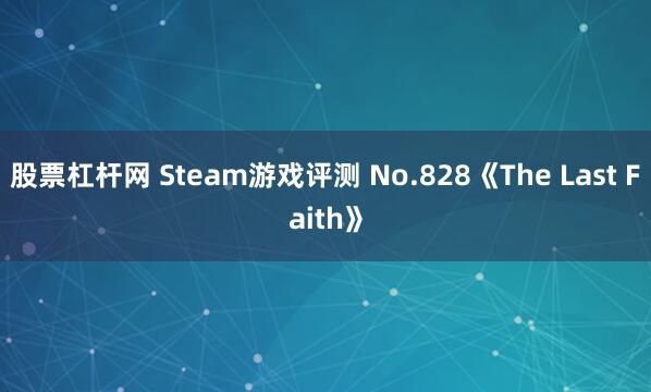 股票杠杆网 Steam游戏评测 No.828《The Last Faith》