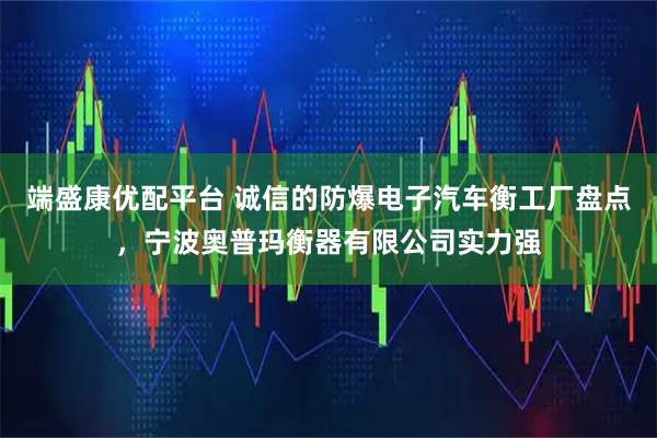 端盛康优配平台 诚信的防爆电子汽车衡工厂盘点，宁波奥普玛衡器有限公司实力强